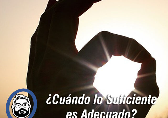 ¿Cuándo suficiente es lo adecuado?