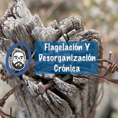 Flagelación Y Desorganización Crónica