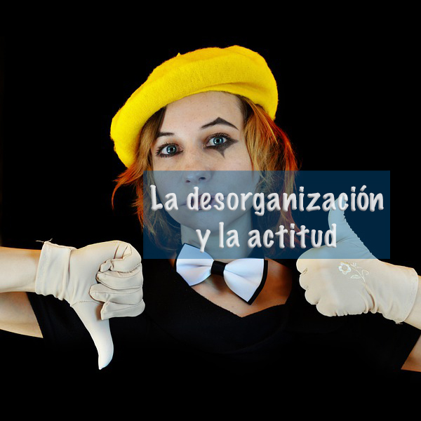 Desorganización y la actitud