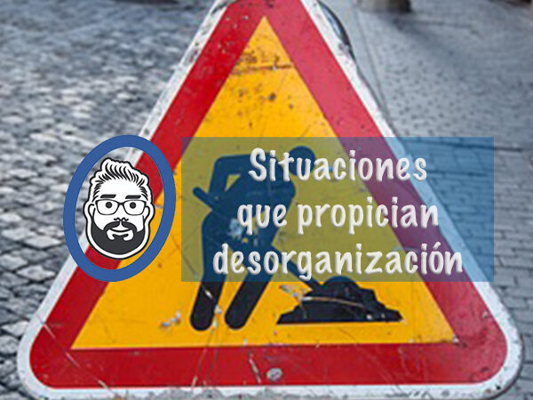 Situaciones que propician desorganización