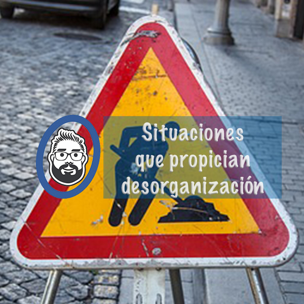 Situaciones que propician desorganización