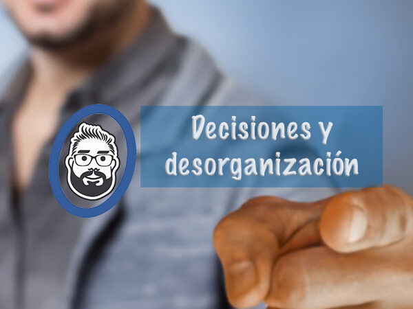 Decisiones y desorganización